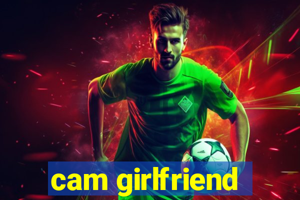 cam girlfriend